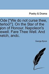 Cover Art for 9781241010416, An Ode ["We Do Not Curse Thee, Waterloo!"]. on the Star of the Legion of Honour. Napoleon's Farewell. Fare Thee Well. and a Sketch, Andc. by George Byron