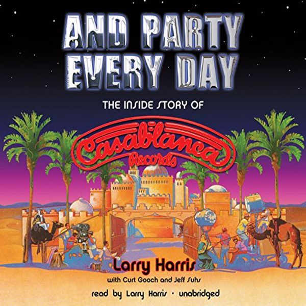 Cover Art for B00NX3MVOY, And Party Every Day: The Inside Story of Casablanca Records by Larry Harris