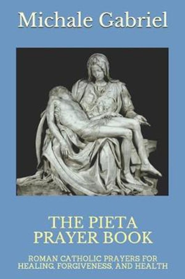 THE PIETA PRAYER BOOK ROMAN CATHOLIC PRAYERS FOR HEALING,