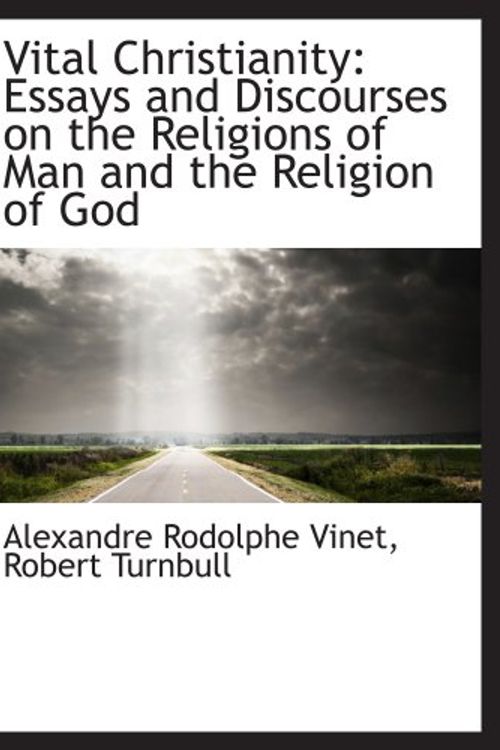 Cover Art for 9780559806858, Vital Christianity: Essays and Discourses on the Religions of Man and the Religion of God by Alexandre Rodolphe Vinet
