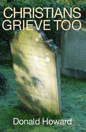 Cover Art for 9780851513157, Christians Grieve Too by Donald Howard