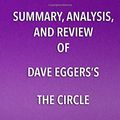 Cover Art for 9781682996676, Summary, Analysis, and Review of Dave Eggers's The Circle by Start Publishing Notes