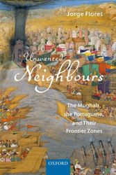 Cover Art for 9780199486748, Unwanted Neighbours: The Mughals, the Portuguese, and their Frontier Zones by Jorge Flores