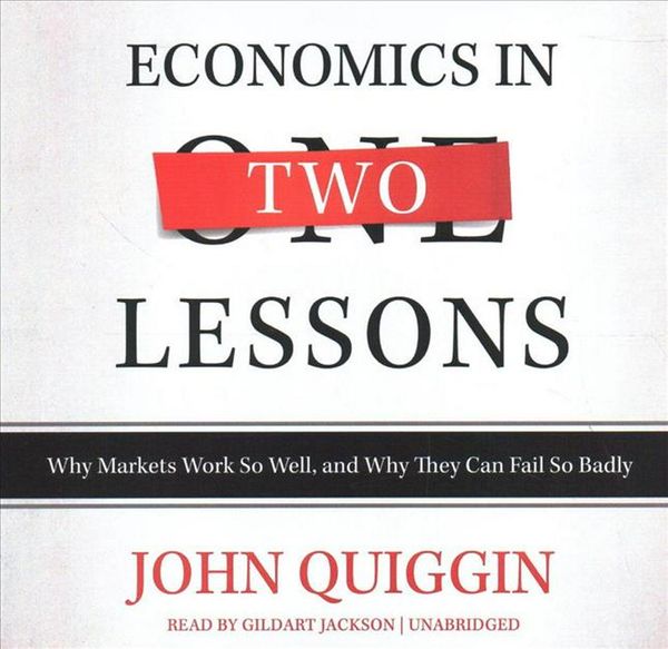 Cover Art for 9781982664169, Economics in Two Lessons: Why Markets Work So Well, and Why They Can Fail So Badly by John Quiggin
