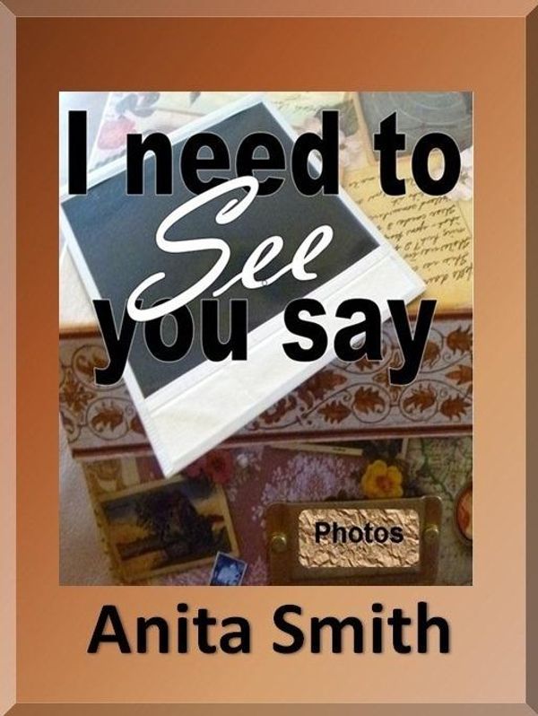 Cover Art for 9781465842510, I Need To See You Say by Anita Smith