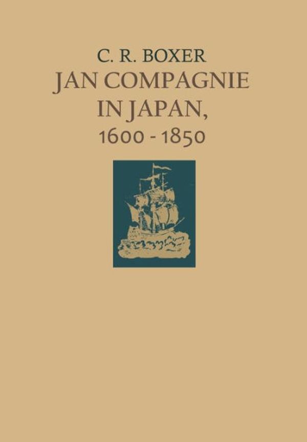 Cover Art for 9789401757614, Jan Compagnie in Japan, 1600-1850: An Essay On The Cultural, Artistic And Scientific Influence Exercised By The Hollanders In Japan From The Seventeenth To The Nineteenth Centuries by Charles R. Boxer