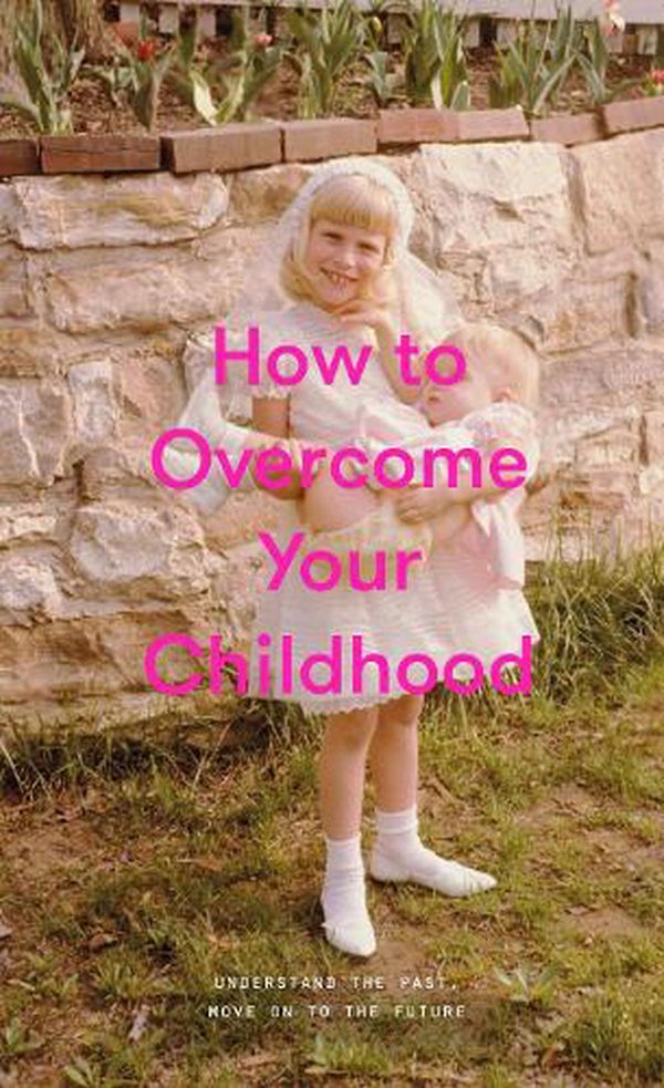 Cover Art for 9781999917999, How to Overcome Your Childhood by The School of Life