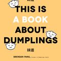 Cover Art for 9781645670346, This is Book About Dumplings: Everything You Need to Craft Delicious Pot Stickers, Bao, Wontons and More by Brendan Pang