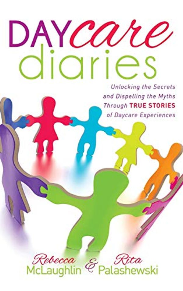 Cover Art for 9781630473150, Daycare Diaries: Unlocking the Secrets and Dispelling Myths Through True Stories of Daycare Experiences by Rebecca McLaughlin, Rita Palashewski