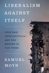 Cover Art for 9780300266214, Liberalism against Itself: Cold War Intellectuals and the Making of Our Times by Samuel Moyn