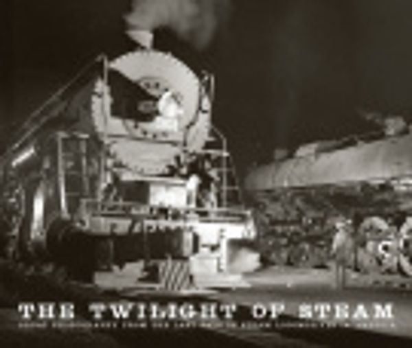 Cover Art for 9781627881562, The Twilight of Steam by Brian Solomon, Bob Buck, Richard H Young, John Picket