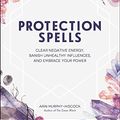 Cover Art for B078M1WXZQ, Protection Spells: Clear Negative Energy, Banish Unhealthy Influences, and Embrace Your Power by Murphy-Hiscock, Arin