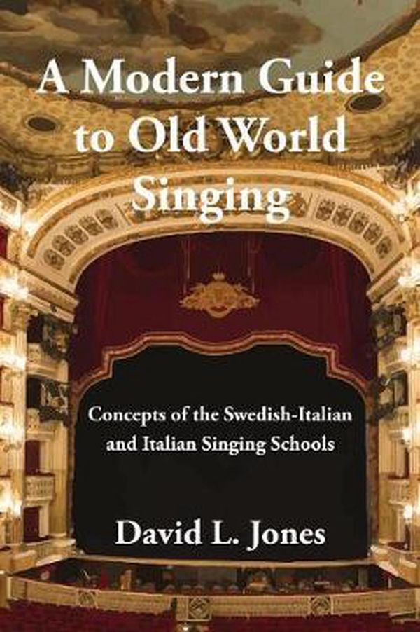 Cover Art for 9781543908879, A Modern Guide to Old World Singing: Concepts of the Swedish-Italian and Italian Singing Schools by David L Jones