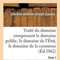 Cover Art for 9782013098694, Traité du domaine comprenant le domaine public, le domaine de l'État, le domaine de la couronne: Appendice Contenant Les Lois Ou Extrait de Lois Principales Sur Les Diverses Natures de Domaines by Gaudry J a J