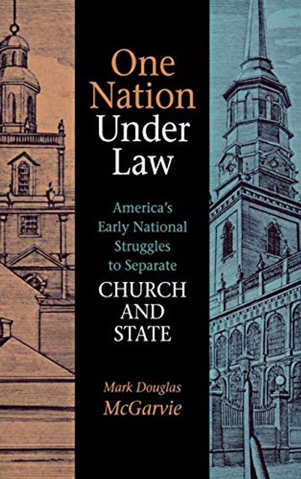 Cover Art for 9780875803333, One Nation Under Law: America's Early National Struggles to Separate Church and State by Mark Douglas McGarvie