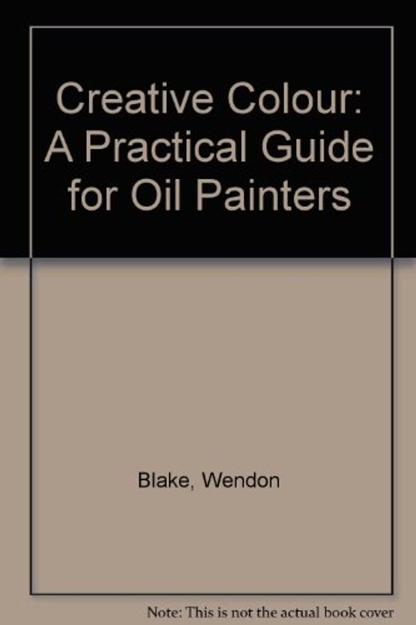 Cover Art for 9780273000396, Creative Colour: A Practical Guide for Oil Painters by Wendon Blake