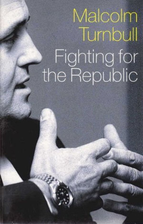 Cover Art for 9781864981070, Fighting for the Republic: the Ultimate Insider's Account by Malcolm Turnbull