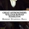 Cover Art for B08293JVNX, Great Astronomers: William Rowan Hamilton Illustrated by Robert Stawell Ball