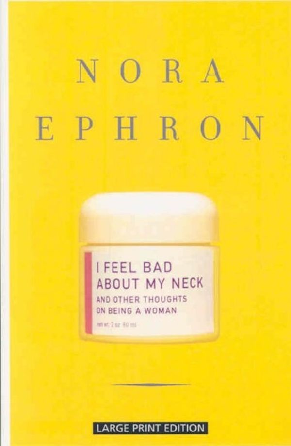 Cover Art for 9781594132759, I Feel Bad about My Neck by Nora Ephron