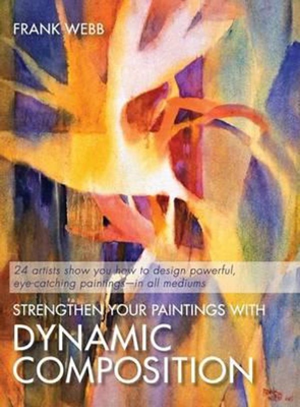 Cover Art for 9781626540668, Strengthen Your Paintings With Dynamic Composition (Elements of Painting) by Frank Webb