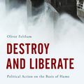 Cover Art for 9781783481613, Destroy and LiberatePolitical Action in the Eighteenth Century by Oliver Feltham