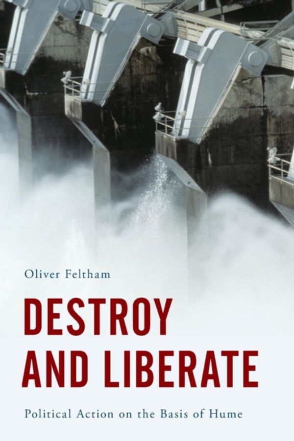 Cover Art for 9781783481613, Destroy and LiberatePolitical Action in the Eighteenth Century by Oliver Feltham