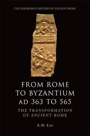 Cover Art for 9780748627912, From Rome to Byzantium, AD 363 to 565: The Transformation of Ancient Rome by A. D. Lee