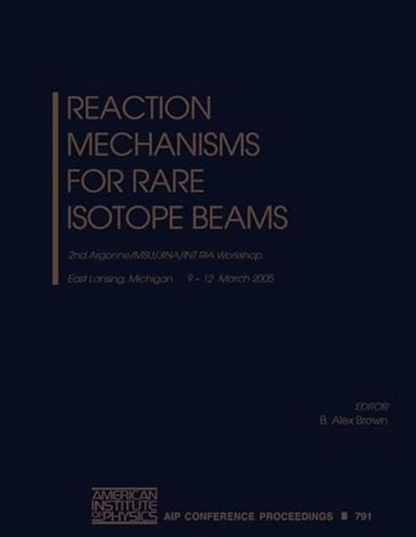 Cover Art for 9780735402805, Reaction Mechanisms for Rare Isotope Beams: Argonne/MSU/JINA/INT RIA Workshop on Reaction Mechanisms for Rare Isotope Beams (AIP Conference Proceedings) by Alex Brown