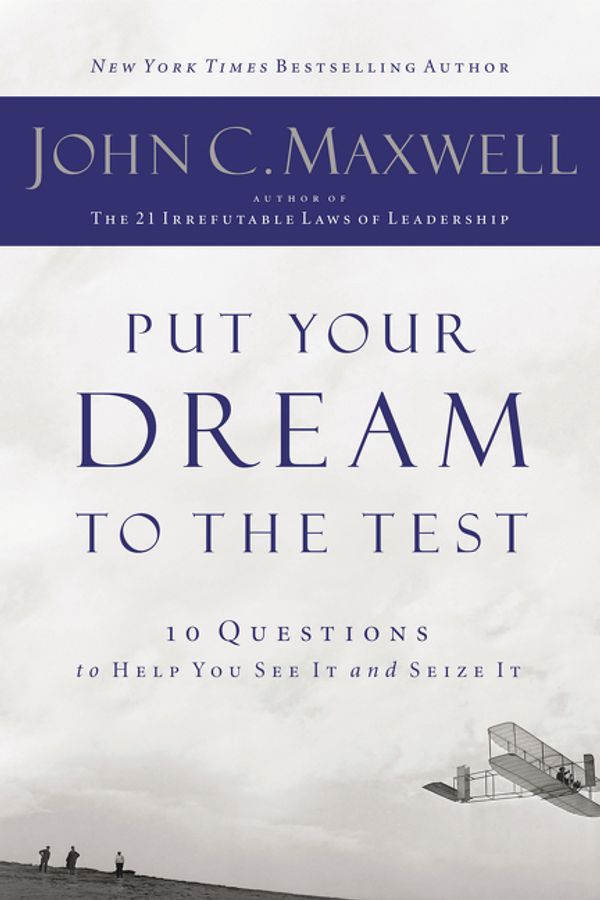 Cover Art for 9781400200405, Put Your Dream to the Test by John C. Maxwell
