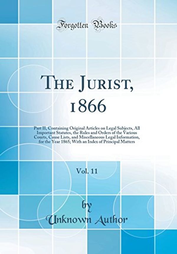 Cover Art for 9780260575128, The Jurist, 1866, Vol. 11: Part II, Containing Original Articles on Legal Subjects, All Important Statutes, the Rules and Orders of the Various ... Year 1865; With an Index of Principal Matters by Unknown