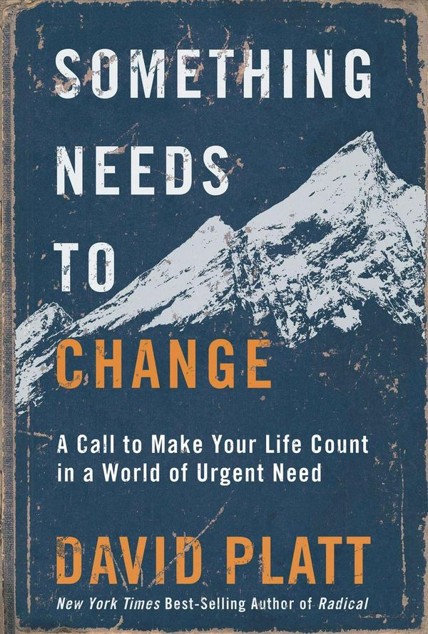 Cover Art for 9780735291416, Something Needs to Change: A Call to Make Your Life Count in a World of Urgent Need by David Platt