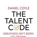 Cover Art for 9781446409909, The Talent Code: Greatness isn't born. It's grown by Daniel Coyle