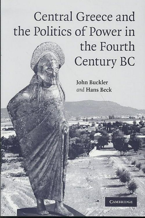 Cover Art for 9780521837057, Central Greece and the Politics of Power in the Fourth Century BC by John Buckler, Hans Beck