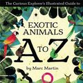 Cover Art for B01N1F05SK, The Curious Explorer's Illustrated Guide to Exotic Animals A to Z (Curious Explorers Illus Guides) by Marc Martin (2015-09-01) by Marc Martin