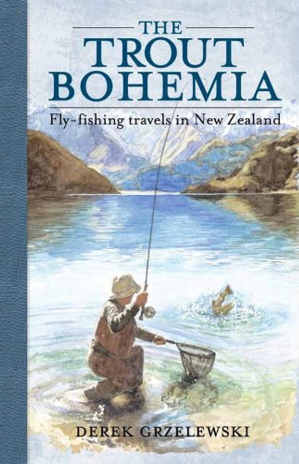 Cover Art for B00FP226L4, The Trout Bohemia: Fly-fishing Travels in New Zealand by Derek Grzelewski