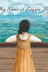 Cover Art for 9781921977220, My Name is Lizzie Flynn - A Story of the Rajah Quilt by Claire Saxby