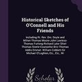 Cover Art for 9781356795000, Historical Sketches of O'Connell and His Friends: Including Rt. Rev. Drs. Doyle and Milner-Thomas Moore-John Lawless-Thomas Furlong-Richard Lalor ... Cobbett-Sir Michael O'Loghlen, Etc., Etc., Wi by Thomas D'Arcy McGee