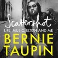 Cover Art for B0BT262V3R, Scattershot: Life, Music, Elton and Me by Bernie Taupin
