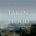 Cover Art for B00I7TR8LA, Taken at the Flood: The Roman Conquest of Greece by Robin Waterfield