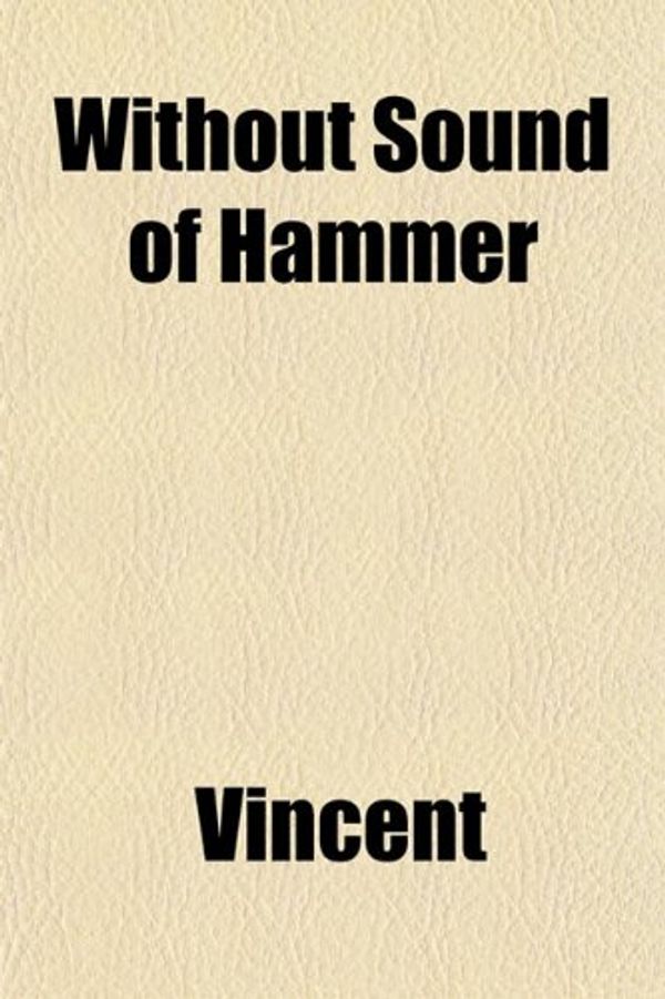 Cover Art for 9781152122727, Without Sound of Hammer by Vincent