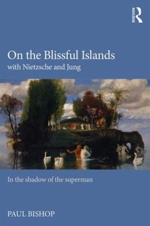 Cover Art for 9781138791626, Nietzsche and Jung in the Shadow of the Superman: On the Blissful Islands by Paul Bishop