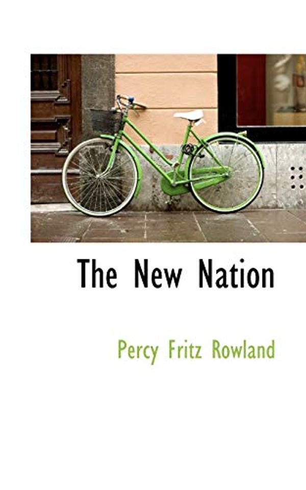 Cover Art for 9780559723414, The New Nation by Percy Fritz Rowland