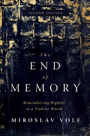 Cover Art for 9780802878670, The End of Memory: Remembering Rightly in a Violent World by Miroslav Volf