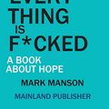 Cover Art for 9781950772117, SUMMARY: EVERY THING IS F*CKED: A BOOK ABOUT HOPE MARK MANSON by Mainland Publisher