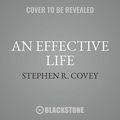 Cover Art for 9781538539170, An Effective Life: Inspirational Philosophy from Dr. Covey’s Life by Stephen R. Covey