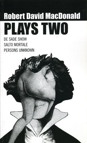 Cover Art for 9781840022254, Plays: "De Sade Show", "Persons Unknown", "Salto Moltale" by Robert David MacDonald