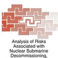 Cover Art for 9780792355984, Analysis of Risks Associated with Nuclear Submarine Decommissioning, Dismantling and Disposal by Alain Tournyol du Clos (Edited by) and Ashot A. Sarkisov (Edited by)