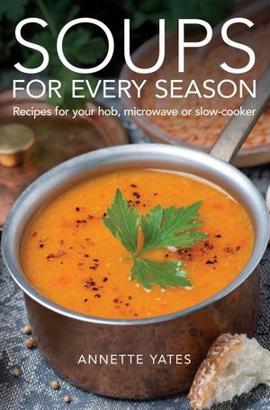 Cover Art for 9780716023869, Soups for Every Season: Recipes for your hob, microwave or slow-cooker by Annette Yates