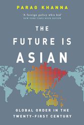 Cover Art for 9781474610674, The Future Is Asian: Global Order in the Twenty-first Century by Parag Khanna