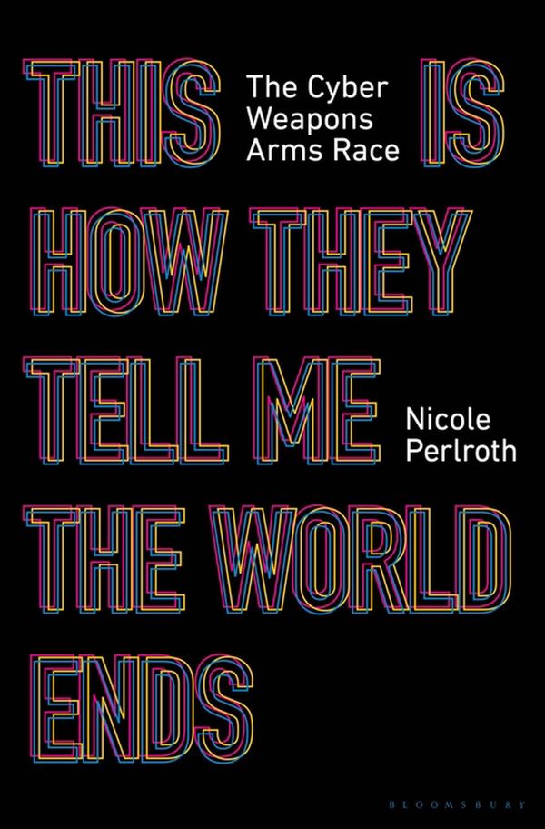 Cover Art for 9781526629852, This Is How They Tell Me the World Ends by Nicole Perlroth